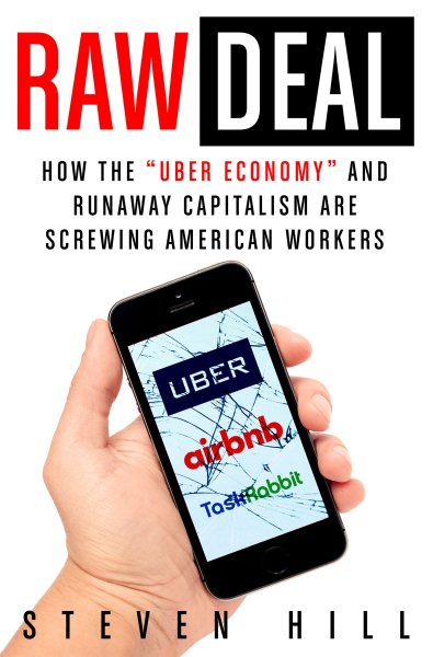 Raw Deal: How the "Uber Economy" and Runaway Capitalism Are Screwing American Workers