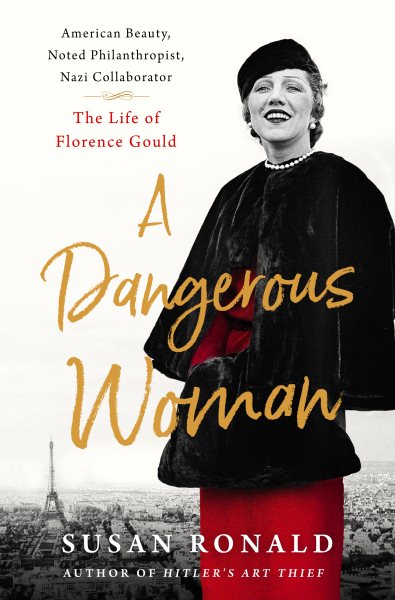 A Dangerous Woman: American Beauty, Noted Philanthropist, Nazi Collaborator - The Life of Florence Gould cover