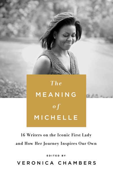 The Meaning of Michelle: 16 Writers on the Iconic First Lady and How Her Journey Inspires Our Own cover