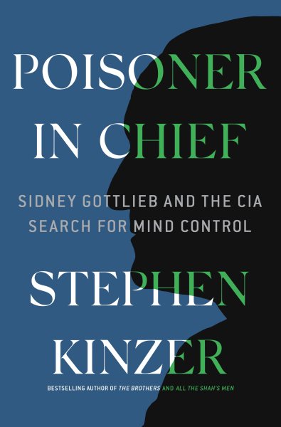 Poisoner in Chief: Sidney Gottlieb and the CIA Search for Mind Control cover