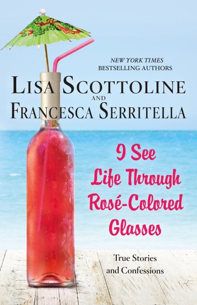 I See Life Through Rosé-Colored Glasses: True Stories and Confessions cover