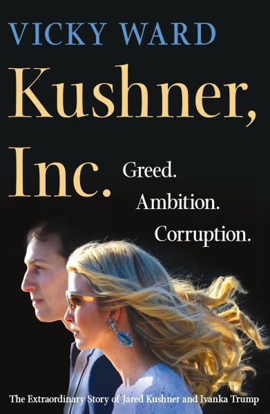 Kushner, Inc.: Greed. Ambition. Corruption. The Extraordinary Story of Jared Kushner and Ivanka Trump cover