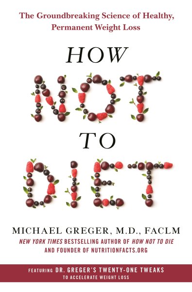How Not to Diet: The Groundbreaking Science of Healthy, Permanent Weight Loss cover