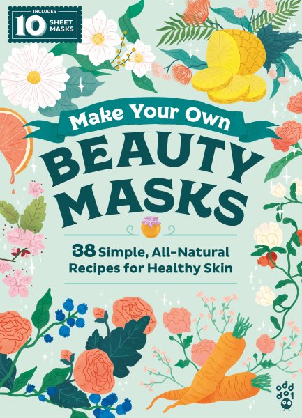 Make Your Own Beauty Masks: 38 Simple, All-Natural Recipes for Healthy Skin (King of Scars Duology, 29) cover