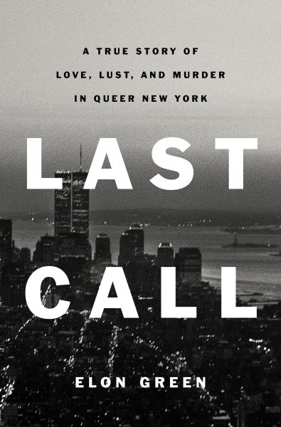 Last Call: A True Story of Love, Lust, and Murder in Queer New York cover