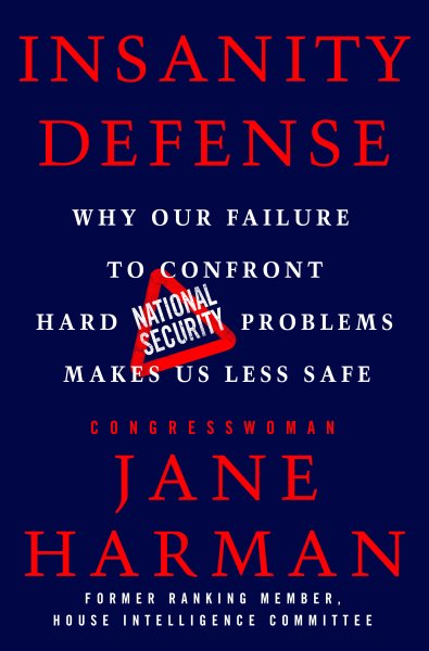 Insanity Defense: Why Our Failure to Confront Hard National Security Problems Makes Us Less Safe cover