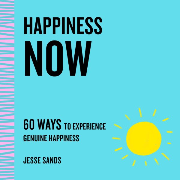 Happiness Now: 60 Ways to Experience Genuine Happiness (The Now Series)
