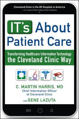 IT's About Patient Care: Transforming Healthcare Information Technology the Cleveland Clinic Way cover