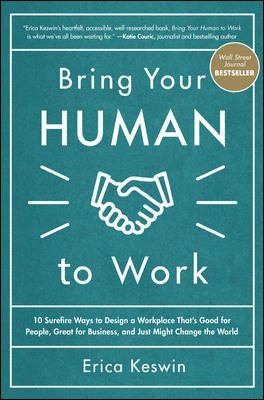 Bring Your Human to Work: 10 Surefire Ways to Design a Workplace That Is Good for People, Great for Business, and Just Might Change the World cover