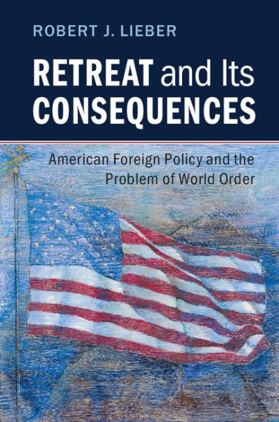 Retreat and its Consequences: American Foreign Policy and the Problem of World Order cover