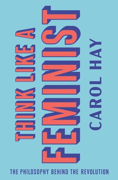 Think Like a Feminist: The Philosophy Behind the Revolution cover