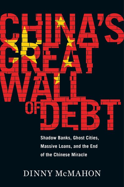 China's Great Wall of Debt: Shadow Banks, Ghost Cities, Massive Loans, and the End of the Chinese Miracle cover