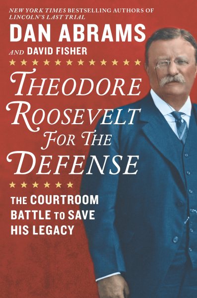 Theodore Roosevelt for the Defense: The Courtroom Battle to Save His Legacy cover
