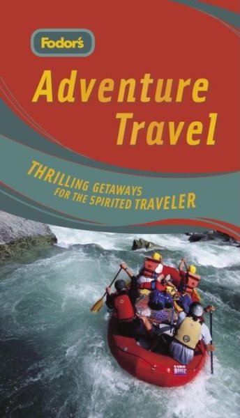 Fodor's Adventure Travel, 1st Edition: Thrilling Getaways for the Spirited Traveler (Travel Guide) cover