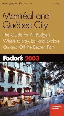 Fodor's Montreal and Quebec City 2003: The Guide for All Budgets, Where to Stay, Eat, and Explore On and Off the Beaten Path (Travel Guide)