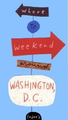 Fodor's Where to Weekend Around Washington D.C., 1st Edition (Travel Guide)