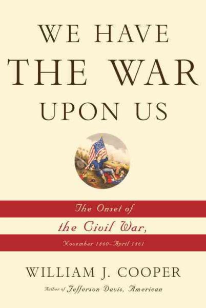 We Have the War Upon Us: The Onset of the Civil War, November 1860-April 1861 cover