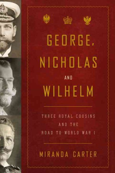 George, Nicholas and Wilhelm: Three Royal Cousins and the Road to World War I cover