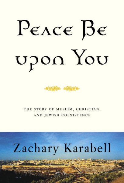 Peace Be Upon You: Fourteen Centuries of Muslim, Christian, and Jewish Coexistence in the Middle East cover