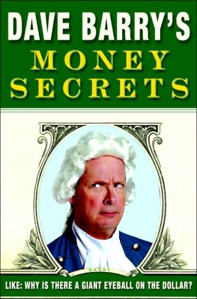 Dave Barry's Money Secrets: Like: Why Is There a Giant Eyeball on the Dollar? cover