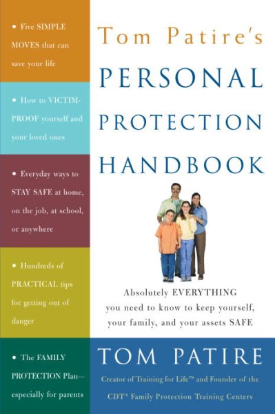 Tom Patire's Personal Protection Handbook: Absolutely Everything You Need to Know to Keep Yourself, Your Family, and Your Assets Safe