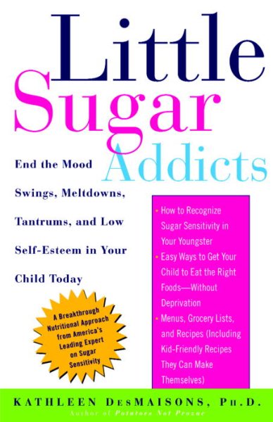 Little Sugar Addicts: End the Mood Swings, Meltdowns, Tantrums, and Low Self-Esteem in Your Child Today cover