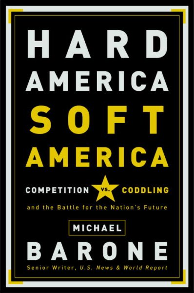 Hard America, Soft America: Competition vs. Coddling and the Battle for the Nation's Future cover