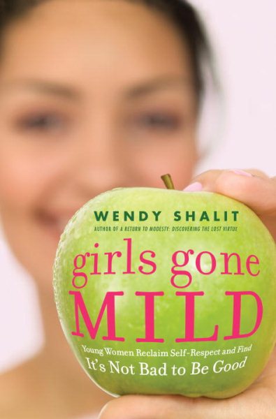 Girls Gone Mild: Young Women Reclaim Self-Respect and Find It's Not Bad to Be Good cover