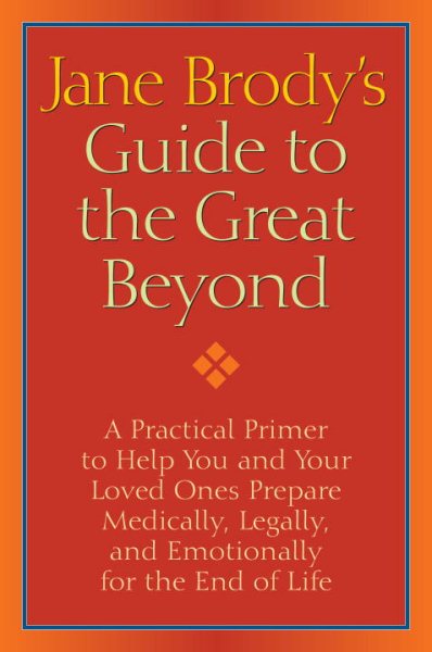 Jane Brody's Guide to the Great Beyond: A Practical Primer to Help You and Your Loved Ones Prepare Medically, Legally, and Emotionally for the End of Life cover