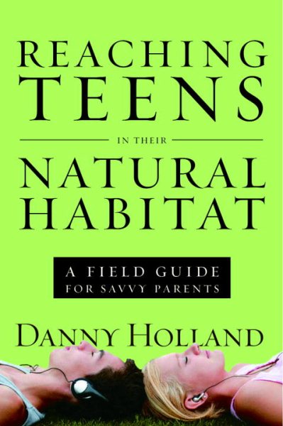 Reaching Teens in Their Natural Habitat: A Field Guide for Savvy Parents cover
