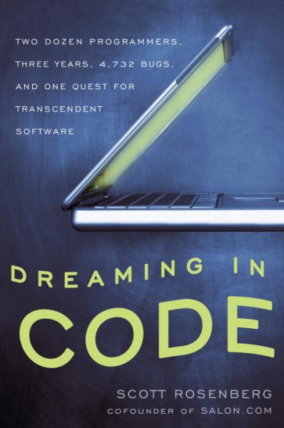 Dreaming in Code: Two Dozen Programmers, Three Years, 4,732 Bugs, and One Quest for Transcendent Software cover
