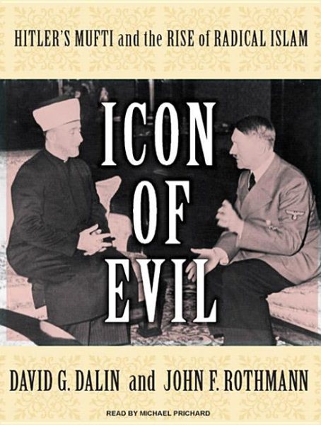 Icon of Evil: Hitler's Mufti and the Rise of Radical Islam cover