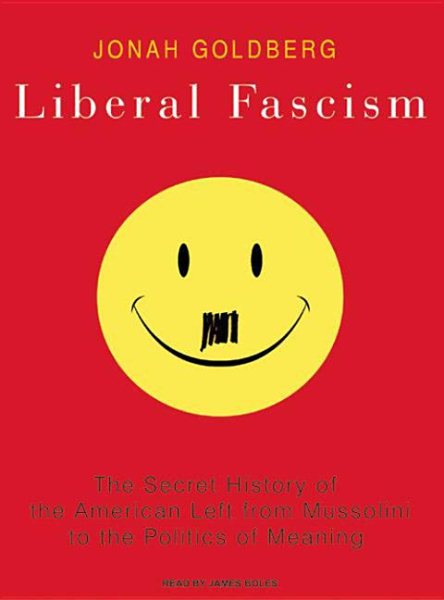 Liberal Fascism: The Secret History of the American Left from Mussolini to the Politics of Meaning cover