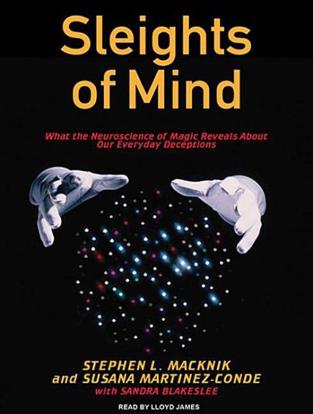 Sleights of Mind: What the Neuroscience of Magic Reveals About Our Everyday Deceptions cover