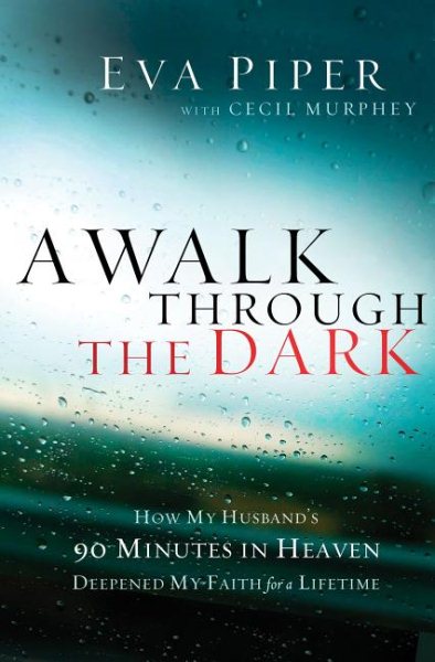 A Walk Through the Dark: How My Husband's 90 Minutes in Heaven Deepened My Faith for a Lifetime cover