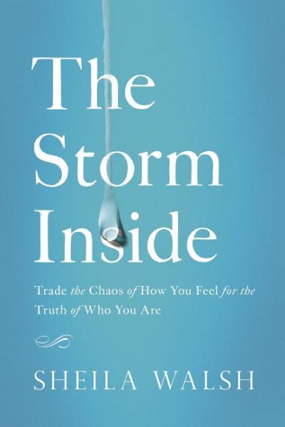 The Storm Inside: Trade the Chaos of How You Feel for the Truth of Who You Are cover