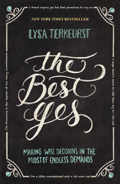 The Best Yes: Making Wise Decisions in the Midst of Endless Demands cover