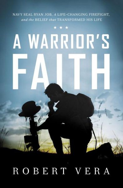 A Warrior's Faith: Navy SEAL Ryan Job, a Life-Changing Firefight, and the Belief That Transformed His Life cover