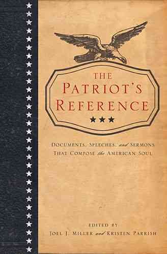 The Patriot's Reference: documents, Speeches, and Sermons that Compose the American Soul.