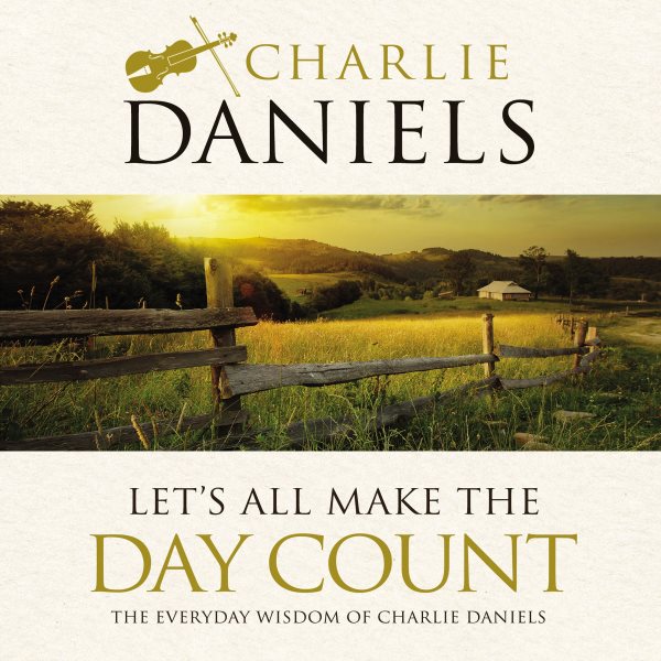 Let's All Make the Day Count: The Everyday Wisdom of Charlie Daniels cover