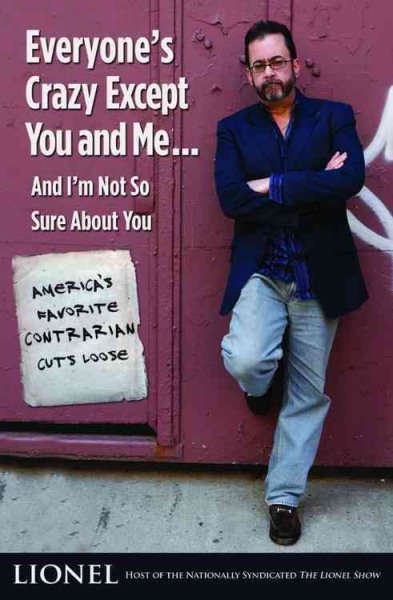 Everyone's Crazy Except You and Me...And I'm Not So Sure About You: America's Favorite Contrarian Cuts Loose cover