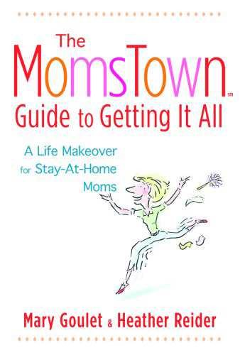 The Momstown Guide to Getting It All: A Life Makeover For Stay-At-Home Moms cover
