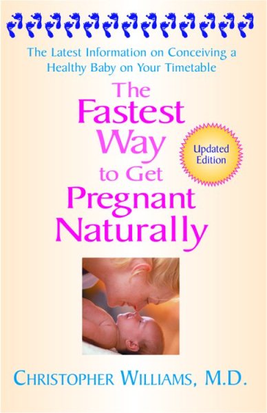 The Fastest Way to Get Pregnant Naturally: The Latest Information on Conceiving a Healthy Baby on Your Timetable cover