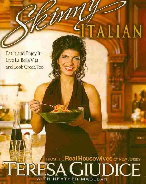Skinny Italian: Eat It and Enjoy It – Live La Bella Vita and Look Great, Too!