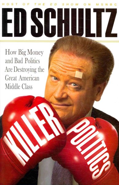 Killer Politics: How Big Money and Bad Politics Are Destroying the Great American Middle Class cover