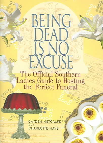 Being Dead Is No Excuse: The Official Southern Ladies Guide To Hosting the Perfect Funeral cover