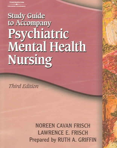 Study Guide for Frisch/Frisch’s Psychiatric Mental Health Nursing, 3rd