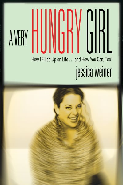 A Very Hungry Girl: How I Filled Up on Life...and How You Can, Too! cover