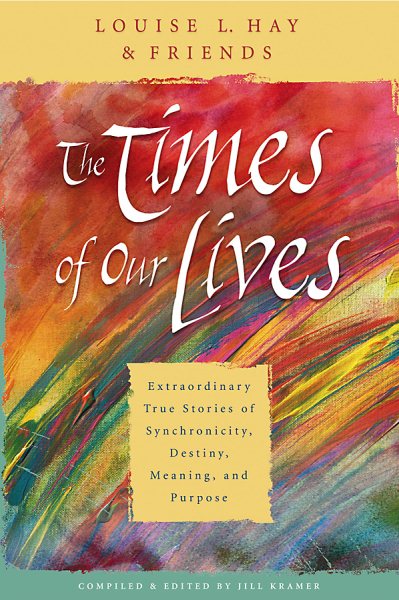 The Times of Our Lives: Extraordinary True Stories of Synchronicity, Destiny, Meaning, and Purpose cover