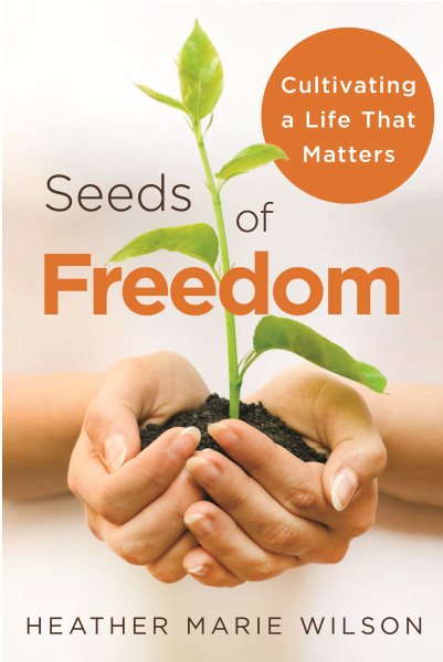 Seeds of Freedom: Cultivating a Life that Matters cover